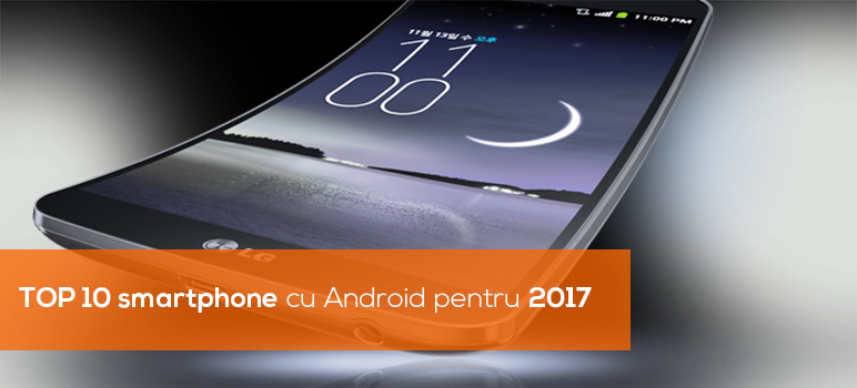 TOP 10 smartphone cu Android pentru 2017